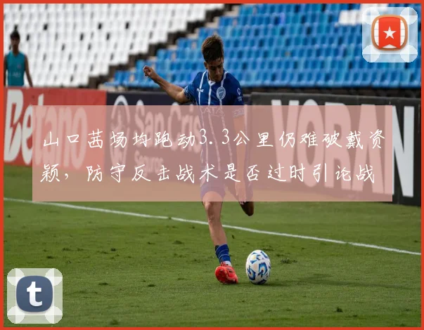 山口茜场均跑动3.3公里仍难破戴资颖，防守反击战术是否过时引论战